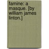 Famine: a masque. [By William James Linton.] by Unknown