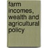 Farm Incomes, Wealth and Agricultural Policy