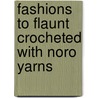 Fashions to Flaunt Crocheted with Noro Yarns door Jenny King