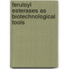 Feruloyl Esterases as Biotechnological Tools by Ahmed Fazary