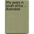 Fifty Years in South Africa ... Illustrated.