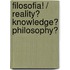 Filosofia! / Reality? Knowledge? Philosophy?