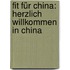 Fit für China: Herzlich Willkommen in China