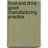 Food and Drink - Good Manufacturing Practice