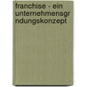 Franchise - Ein Unternehmensgr Ndungskonzept by Christian Gerling
