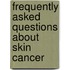 Frequently Asked Questions about Skin Cancer