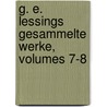 G. E. Lessings Gesammelte Werke, Volumes 7-8 by Gotthold Ephraim Lessing