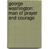 George Washington: Man of Prayer and Courage