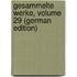 Gesammelte Werke, Volume 29 (German Edition)