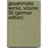 Gesammelte Werke, Volume 30 (German Edition)