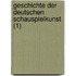 Geschichte Der Deutschen Schauspielkunst (1)