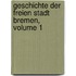 Geschichte Der Freien Stadt Bremen, Volume 1