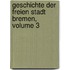 Geschichte Der Freien Stadt Bremen, Volume 3
