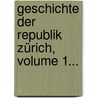 Geschichte Der Republik Zürich, Volume 1... door Johann Caspar Bluntschli