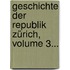 Geschichte Der Republik Zürich, Volume 3...