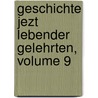 Geschichte Jezt Lebender Gelehrten, Volume 9 door Johann Christoph] [Strodtmann