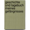Geschichte Und Tagebuch Meines Gefängnisses by Carl Friedrich Bahrdt