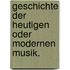 Geschichte der heutigen oder modernen Musik.