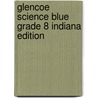 Glencoe Science Blue Grade 8 Indiana Edition door Alton Biggs