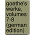 Goethe's Werke, Volumes 7-8 (German Edition)