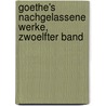 Goethe's nachgelassene Werke, Zwoelfter Band door Von Johann Wolfgang Goethe