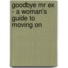 Goodbye Mr Ex - A Woman's Guide To Moving On by Marina Pearson