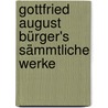 Gottfried August Bürger's sämmtliche Werke door August Bürger Gottfried