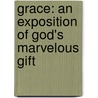Grace: An Exposition Of God's Marvelous Gift door Lewis Sperry Chafer