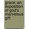 Grace: An Exposition Of God's Marvelous Gift by Lewis Sperry Chafer