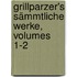 Grillparzer's Sämmtliche Werke, Volumes 1-2