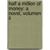 Half A Million Of Money: A Novel, Volumen Ii