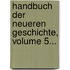 Handbuch Der Neueren Geschichte, Volume 5...