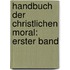 Handbuch der Christlichen Moral: erster Band
