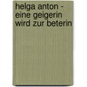 Helga Anton - eine Geigerin wird zur Beterin by Lothar von Seltmann