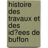 Histoire Des Travaux Et Des Id?ees de Buffon by Pierre Flourens