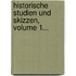 Historische Studien Und Skizzen, Volume 1...