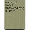 History of France. Translated by G. H. Smith door Jules Michellet