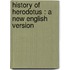 History of Herodotus : a new English version