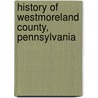 History of Westmoreland County, Pennsylvania by John Newton Boucher