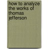 How to Analyze the Works of Thomas Jefferson by Annie Qaiser