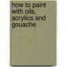 How to Paint with Oils, Acrylics and Gouache door Ian Sidaway