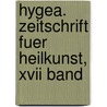 Hygea. Zeitschrift Fuer Heilkunst, Xvii Band door Onbekend