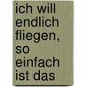 Ich will endlich fliegen, so einfach ist das door Katarina von Bredow