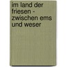 Im Land der Friesen - Zwischen Ems und Weser door Günter Franz