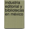 Industria Editorial y Bibliotecas en México by Beatriz Rodríguez Sierra