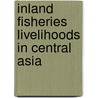 Inland Fisheries Livelihoods in Central Asia door Food and Agriculture Organization