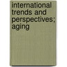 International Trends and Perspectives; Aging by Jacob S. Siegel