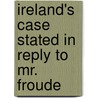 Ireland's Case Stated in Reply to Mr. Froude by Thomas N. (Thomas Nicolas) Burke