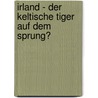 Irland - Der Keltische Tiger Auf Dem Sprung? door Vincent Gro E.