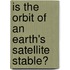 Is The Orbit of An Earth's Satellite Stable?